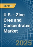 U.S. - Zinc Ores and Concentrates - Market Analysis, Forecast, Size, Trends and Insights- Product Image
