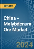 China - Molybdenum Ore - Market Analysis, Forecast, Size, Trends and Insights- Product Image