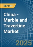 China - Marble and Travertine - Market Analysis, Forecast, Size, Trends and Insights- Product Image