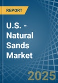 U.S. - Natural Sands - Market Analysis, Forecast, Size, Trends and Insights- Product Image