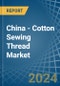 China - Cotton Sewing Thread - Market Analysis, Forecast, Size, Trends and Insights - Product Thumbnail Image