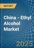 China - Ethyl Alcohol - Market Analysis, Forecast, Size, Trends and Insights- Product Image