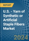 U.S. - Yarn of Synthetic or Artificial Staple Fibers - Market Analysis, Forecast, Size, Trends and Insights- Product Image