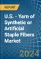 U.S. - Yarn of Synthetic or Artificial Staple Fibers - Market Analysis, Forecast, Size, Trends and Insights - Product Image