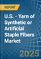 U.S. - Yarn of Synthetic or Artificial Staple Fibers - Market Analysis, Forecast, Size, Trends and Insights - Product Image