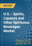 U.S. - Spirits, Liqueurs and Other Spirituous Beverages - Market Analysis, Forecast, Size, Trends and Insights- Product Image