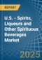 U.S. - Spirits, Liqueurs and Other Spirituous Beverages - Market Analysis, Forecast, Size, Trends and Insights - Product Image