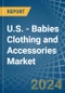 U.S. - Babies Clothing and Accessories (Not Knitted or Crocheted) - Market Analysis, Forecast, Size, Trends and Insights - Product Thumbnail Image