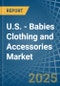 U.S. - Babies Clothing and Accessories (Not Knitted or Crocheted) - Market Analysis, Forecast, Size, Trends and Insights - Product Thumbnail Image