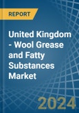 United Kingdom - Wool Grease and Fatty Substances - Market Analysis, Forecast, Size, Trends and Insights- Product Image