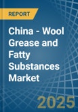 China - Wool Grease and Fatty Substances - Market Analysis, Forecast, Size, Trends and Insights- Product Image