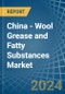 China - Wool Grease and Fatty Substances - Market Analysis, Forecast, Size, Trends and Insights - Product Thumbnail Image