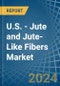 U.S. - Jute and Jute-Like Fibers - Market Analysis, Forecast, Size, Trends and Insights - Product Image