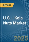 U.S. - Kola Nuts - Market Analysis, Forecast, Size, Trends and Insights- Product Image