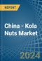China - Kola Nuts - Market Analysis, Forecast, Size, Trends and Insights - Product Image