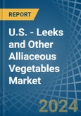 U.S. - Leeks and Other Alliaceous Vegetables - Market Analysis, Forecast, Size, Trends and Insights- Product Image