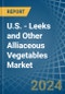 U.S. - Leeks and Other Alliaceous Vegetables - Market Analysis, Forecast, Size, Trends and Insights - Product Thumbnail Image
