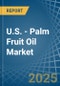 U.S. - Palm Fruit Oil - Market Analysis, Forecast, Size, Trends and Insights - Product Thumbnail Image