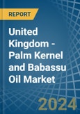 United Kingdom - Palm Kernel and Babassu Oil - Market Analysis, Forecast, Size, Trends and Insights- Product Image