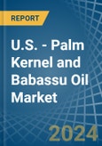 U.S. - Palm Kernel and Babassu Oil - Market Analysis, Forecast, Size, Trends and Insights- Product Image