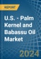 U.S. - Palm Kernel and Babassu Oil - Market Analysis, Forecast, Size, Trends and Insights - Product Thumbnail Image