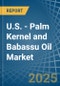 U.S. - Palm Kernel and Babassu Oil - Market Analysis, Forecast, Size, Trends and Insights - Product Thumbnail Image