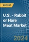U.S. - Rabbit or Hare Meat - Market Analysis, Forecast, Size, Trends and Insights - Product Thumbnail Image