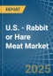 U.S. - Rabbit or Hare Meat - Market Analysis, Forecast, Size, Trends and Insights - Product Thumbnail Image