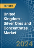 United Kingdom - Silver Ores and Concentrates - Market Analysis, Forecast, Size, Trends and Insights- Product Image