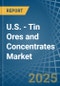 U.S. - Tin Ores and Concentrates - Market Analysis, Forecast, Size, Trends and Insights - Product Thumbnail Image