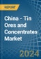 China - Tin Ores and Concentrates - Market Analysis, Forecast, Size, Trends and Insights - Product Image