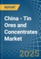 China - Tin Ores and Concentrates - Market Analysis, Forecast, Size, Trends and Insights - Product Image