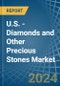 U.S. - Diamonds and Other Precious Stones (Unworked) - Market Analysis, Forecast, Size, Trends and Insights - Product Image