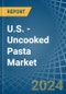 U.S. - Uncooked Pasta - Market Analysis, Forecast, Size, Trends and Insights - Product Thumbnail Image