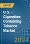 U.S. - Cigarettes Containing Tobacco - Market Analysis, Forecast, Size, Trends and Insights - Product Image