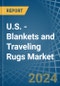 U.S. - Blankets and Traveling Rugs (Except Electric Blankets) - Market Analysis, Forecast, Size, Trends and Insights - Product Image