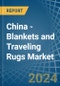 China - Blankets and Traveling Rugs (Except Electric Blankets) - Market Analysis, Forecast, Size, Trends and Insights - Product Thumbnail Image