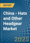 China - Hats and Other Headgear - Market Analysis, Forecast, Size, Trends and Insights- Product Image