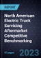 North American Electric Truck Servicing Aftermarket Competitive Benchmarking - Product Image