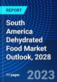 South America Dehydrated Food Market Outlook, 2028- Product Image