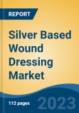Silver Based Wound Dressing Market - Global Industry Size, Share, Trends, Opportunity, and Forecast, 2018-2028F- Product Image
