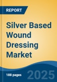 Silver Based Wound Dressing Market - Global Industry Size, Share, Trends, Opportunity, and Forecast, 2018-2028F- Product Image