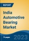 India Automotive Bearing Market Competition Forecast and Opportunities, 2028 - Product Image