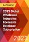 2023 Global Wholesale Industries Forecasts Database Subscription - Product Thumbnail Image