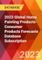 2023 Global Home Painting Products-Consumer Products Forecasts Database Subscription - Product Image