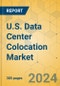 U.S. Data Center Colocation Market - Industry Outlook & Forecast 2024-2029 - Product Image