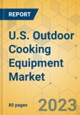 U.S. Outdoor Cooking Equipment Market - Focused Insights 2023-2028- Product Image