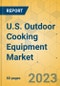 U.S. Outdoor Cooking Equipment Market - Focused Insights 2023-2028 - Product Image