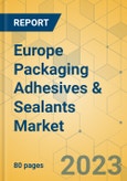 Europe Packaging Adhesives & Sealants Market - Focused Insights 2023-2028- Product Image
