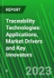 Traceability Technologies: Applications, Market Drivers and Key Innovators - Product Thumbnail Image